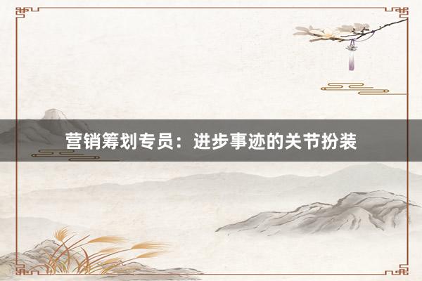 营销筹划专员:进步事迹的关节扮装